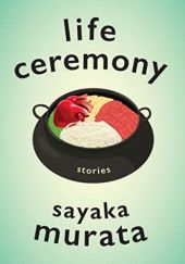 Okładka książki Life Ceremony: Stories Sayaka Murata