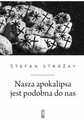 Okładka książki Nasza apokalipsa jest podobna do nas Štefan Strážay