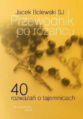 Okładka książki Przewodnik po Różańcu 40 Rozważań o Tajemnicach Jacek Bolewski SJ