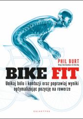 Okładka książki Bike fit. Unikaj bólu i kontuzji oraz poprawiaj wyniki optymalizując pozycję na rowerze Phil Burt