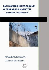Okładka książki Zachowania niepożądane w zakładach karnych. Wybrane zagadnienia Amanda Michalska, Damian Michalski