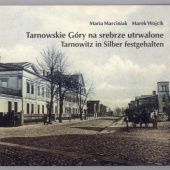 Okładka książki Tarnowskie Góry na srebrze utrwalone. Tarnowitz in Silber festgehalten Maria Marciniak, Marek Wojcik