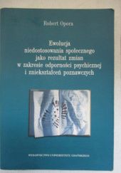 Okładka książki Opora Robert - Ewolucja niedostosowania społecznego jako rezultat zmian w zakresie odporności psychicznej i zniekształceń poznawczych Robert Opora