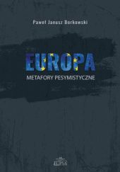 Okładka książki Europa - metafory pesymistyczne Paweł Janusz Borkowski