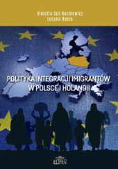 Okładka książki Polityka integracji imigrantów w Polsce i Holandii Violetta Gul-Rechlewicz, Lucyna Rajca
