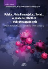 Okładka książki Polska… Unia Europejska… Świat… w pandemii COVID-19 - wybrane zagadnienia Artur Bartoszewicz, Krzysztof Księżopolski, Andrzej Zybała