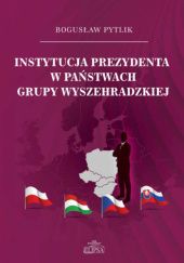 Okładka książki Instytucja prezydenta w państwach Grupy Wyszehradzkiej Bogusław Pytlik