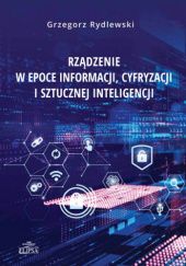 Okładka książki Rządzenie w epoce informacji, cyfryzacji i sztucznej inteligencji Grzegorz Rydlewski