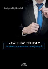 Okładka książki Zawodowi politycy w okresie przemian ustrojowych Justyna Nyćkowiak