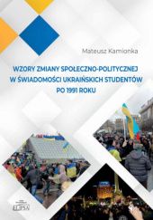 Okładka książki Wzory zmiany społeczno-politycznej w świadomości ukraińskich studentów po 1991 roku Mateusz Kamionka