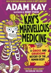 Okładka książki Kay's Marvellous Medicine: A Gross and Gruesome History of the Human Body Adam Kay