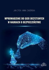Okładka książki Wprowadzenie do gier decyzyjnych w naukach o bezpieczeństwie Anna Zagórska, Jan Zych