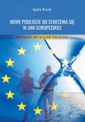 Okładka książki Nowe podejście do starzenia się w Unii Europejskiej. Przykład rozwiązań polskich Agata Rusek
