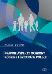 Okładka książki Prawne aspekty ochrony rodziny i dziecka w Polsce Paweł Bucoń