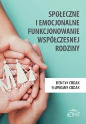 Okładka książki Społeczne i emocjonalne funkcjonowanie współczesnej rodziny Henryk Cudak, Cudak Sławomir