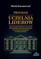 Okładka książki Program "Uczelnia Liderów" jako narzędzie wsparcia procesów zarządzania jakością kształcenia i relacjami z otoczeniem w szkole wyższej Michał Kaczmarczyk