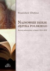 Okładka książki Najnowsze dzieje języka polskiego. Rozwój polszczyzny w latach 1918-2018 Stanisław Dubisz