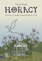 Okładka książki Horacy - Weekend w Ośrodku Wypoczynkowym „EGO” Patryk Rząsa