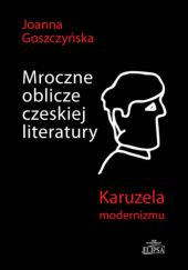 Okładka książki Mroczne oblicze czeskiej literatury Joanna Goszczyńska
