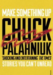 Okładka książki Make Something Up Chuck Palahniuk