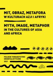 Okładka książki Mit, obraz, metafora w kulturach Azji i Afryki Marek M. Dziekan, Sylwia Filipowska, Ewa Siemieniec-Gołaś