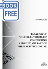 Okładka książki Taxation of "Digital Enterprises" Conducting a Significant Part of Their Activity Online Paweł Uściński