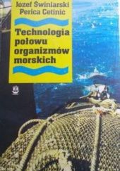 Okładka książki Technologia połowu organizmów morskich Petrica Cetinić, Józef Świniarski