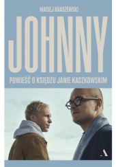 Okładka książki Johnny. Powieść o księdzu Janie Kaczkowskim Maciej Kraszewski