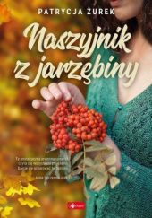 Okładka książki Naszyjnik z jarzębiny Patrycja Żurek