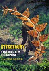 Okładka książki Stegozaury i inne dinozaury roślinożerne Giuseppe Brillante, Anna Cessa, Roman Garcia Mora