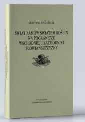 Okładka książki Świat zamów światem roślin na pograniczu wschodniej i zachodniej Słowiańszczyzny Krystyna Szcześniak