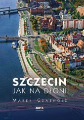 Okładka książki Szczecin jak na dłoni Marek Czasnojć