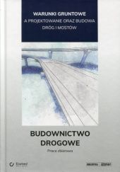 Okładka książki Warunki gruntowe a projektowanie oraz budowa dróg i mostów. Budownictwo drogowe praca zbiorowa