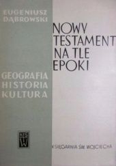 Okładka książki Nowy Testament na tle epoki. Geografia - Historia - Kultura Eugeniusz Dąbrowski