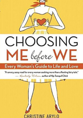 Okładka książki Choosing ME Before WE: Every Woman's Guide to Life and Love Christine Arylo