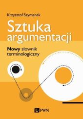 Okładka książki Sztuka argumentacji. Nowy słownik terminologiczny Krzysztof Szymanek