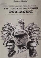 Okładka książki Rys historyczno-biograficzny. Kpt. dypl. Bogdan Ludwik Zwolański, oficer łącznikowy spod Arnhem Marian Moskal