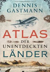 Okładka książki Atlas der unentdeckten Länder Dennis Gastmann