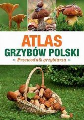 Okładka książki Atlas grzybów Polski: przewodnik grzybiarza Marek Snowarski