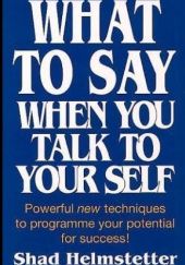 Okładka książki What to Say When You Talk to Yourself Shad Helmstetter