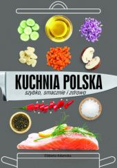 Okładka książki Kuchnia polska. Szybko, smacznie i zdrowo Elżbieta Adamska