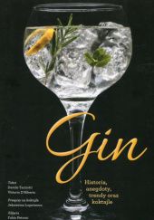 Gin. Historia, anegdoty, trendy oraz koktajle