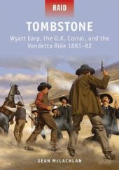 Okładka książki Tombstone: Wyatt Earp, the O.K. Corral, and the Vendetta Ride 1881-82 Sean McLachlan