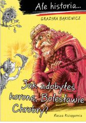 Okładka książki Jak zdobyłeś koronę, Bolesławie Chrobry? Grażyna Bąkiewicz