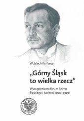 Okładka książki Górny Śląsk to wielka rzecz. Wystąpienia na forum Sejmu Śląskiego I kadencji (1922-1929) praca zbiorowa