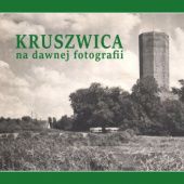 Okładka książki Kruszwica na dawnej fotografii Agnieszka Kułacz, Aleksandra Sieradzka, Izabela Sieradzka, Jarosław Waszak