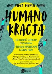 Okładka książki Humanokracja. Jak uwolnić potencjał pracowników i budować innowacyjne i zwinne firmy Gary Hamel, Michele Zanini