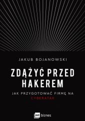Okładka książki Zdążyć przed hakerem. Jak przygotować firmę na cyberatak Jakub Bojanowski