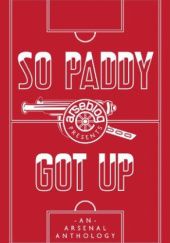 Okładka książki So Paddy Got Up: An Arsenal Anthology Andrew Mangan, Tim Stillman