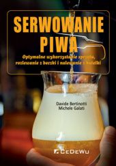 Okładka książki Serwowanie piwa - Optymalne wykorzystanie sprzętu, rozlewanie z beczki i nalewanie z butelki Davide Bertinotti, Michele Galati